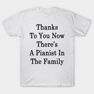 Thanks To You Now There's A Pianist In The Family T-Shirt